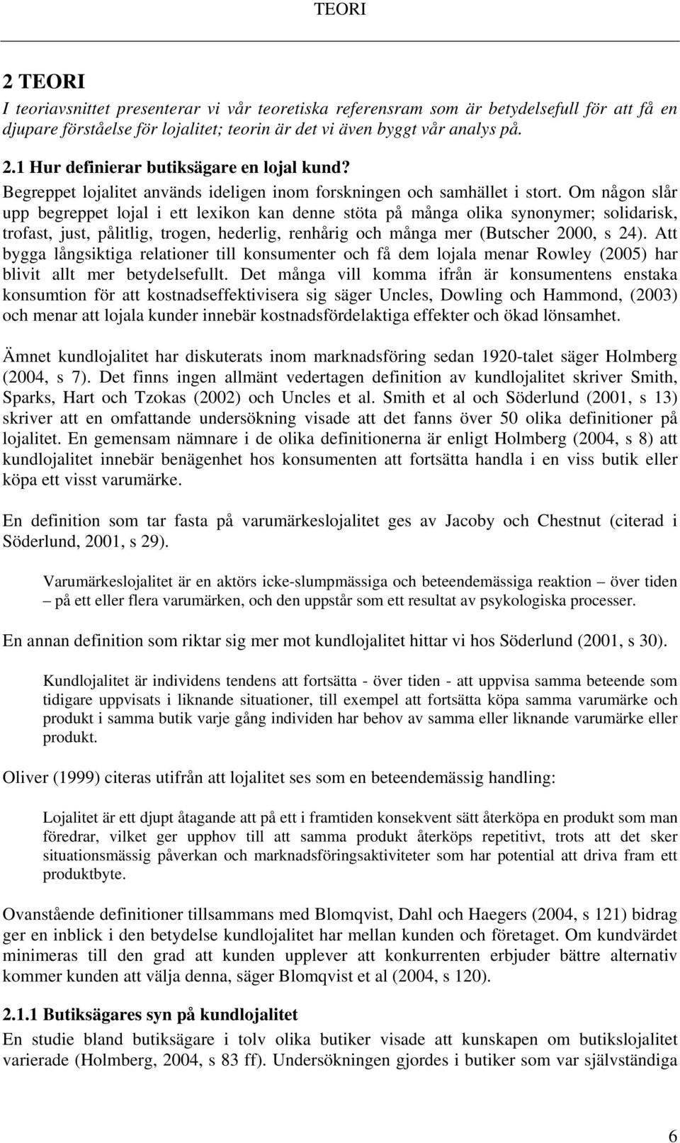 Om någon slår upp begreppet lojal i ett lexikon kan denne stöta på många olika synonymer; solidarisk, trofast, just, pålitlig, trogen, hederlig, renhårig och många mer (Butscher 2000, s 24).