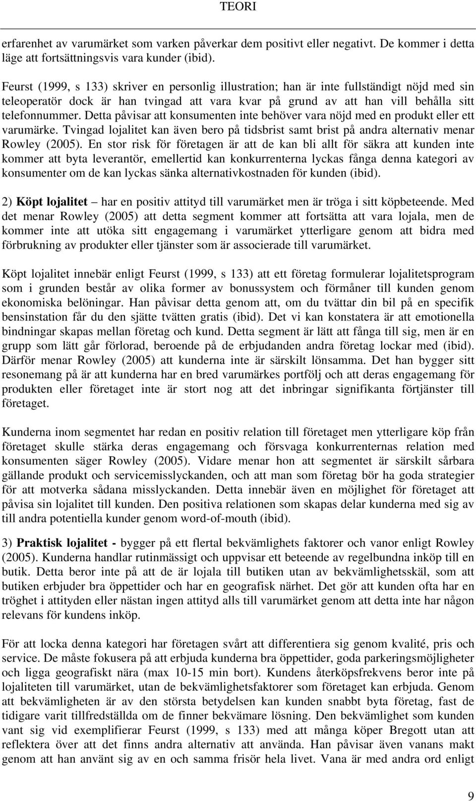 Detta påvisar att konsumenten inte behöver vara nöjd med en produkt eller ett varumärke. Tvingad lojalitet kan även bero på tidsbrist samt brist på andra alternativ menar Rowley (2005).