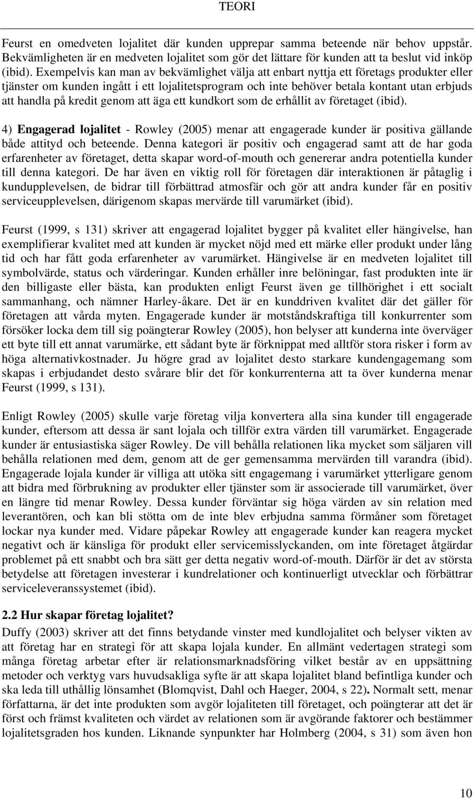 kredit genom att äga ett kundkort som de erhållit av företaget (ibid). 4) Engagerad lojalitet - Rowley (2005) menar att engagerade kunder är positiva gällande både attityd och beteende.