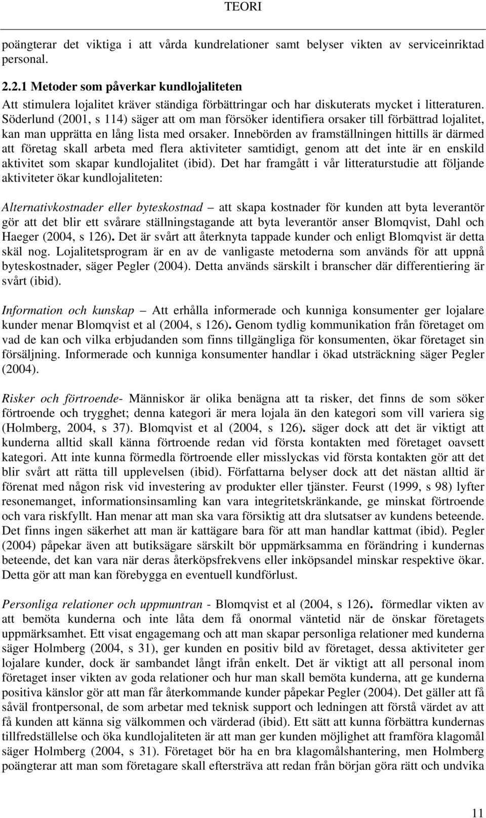 Söderlund (2001, s 114) säger att om man försöker identifiera orsaker till förbättrad lojalitet, kan man upprätta en lång lista med orsaker.