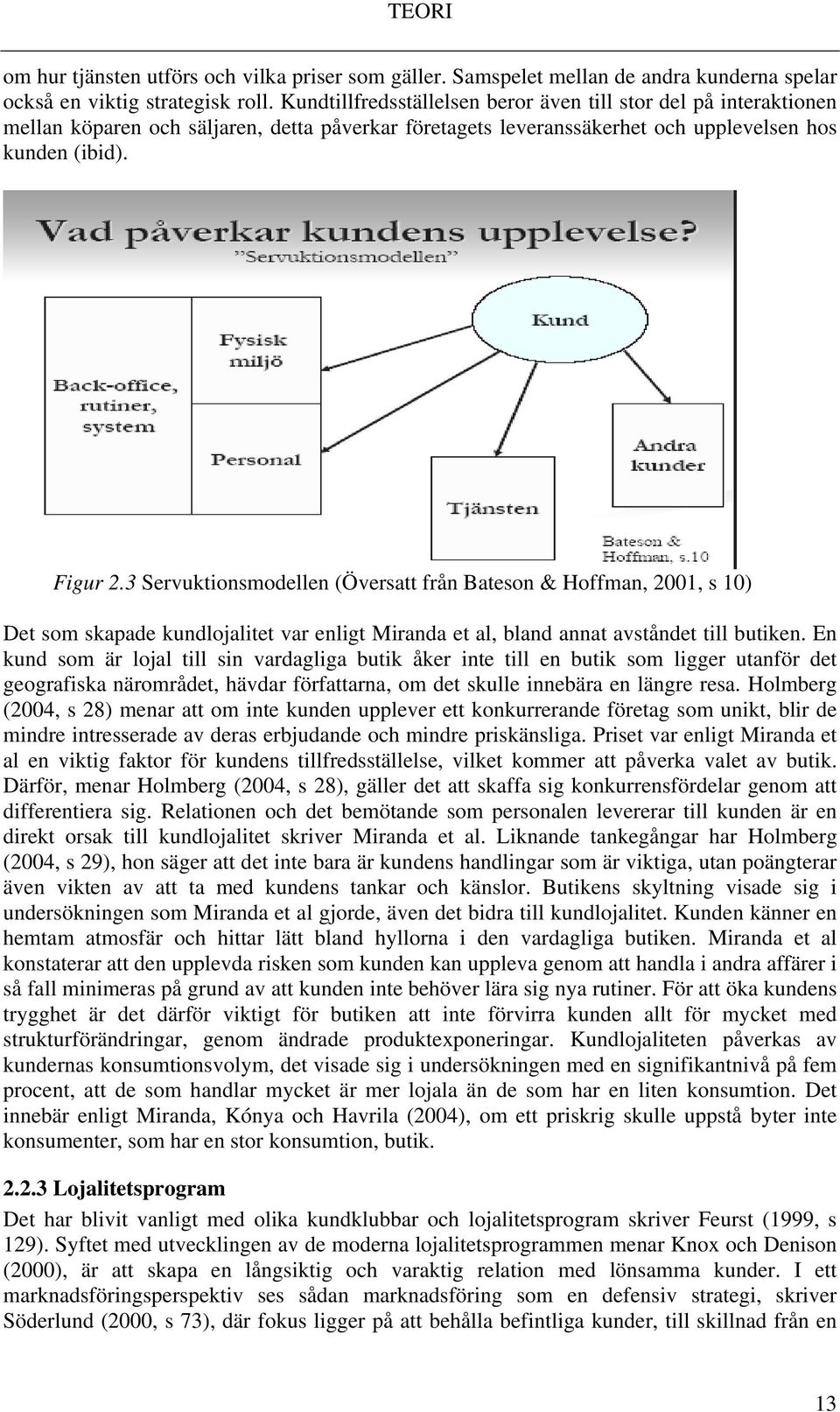 3 Servuktionsmodellen (Översatt från Bateson & Hoffman, 2001, s 10) Det som skapade kundlojalitet var enligt Miranda et al, bland annat avståndet till butiken.