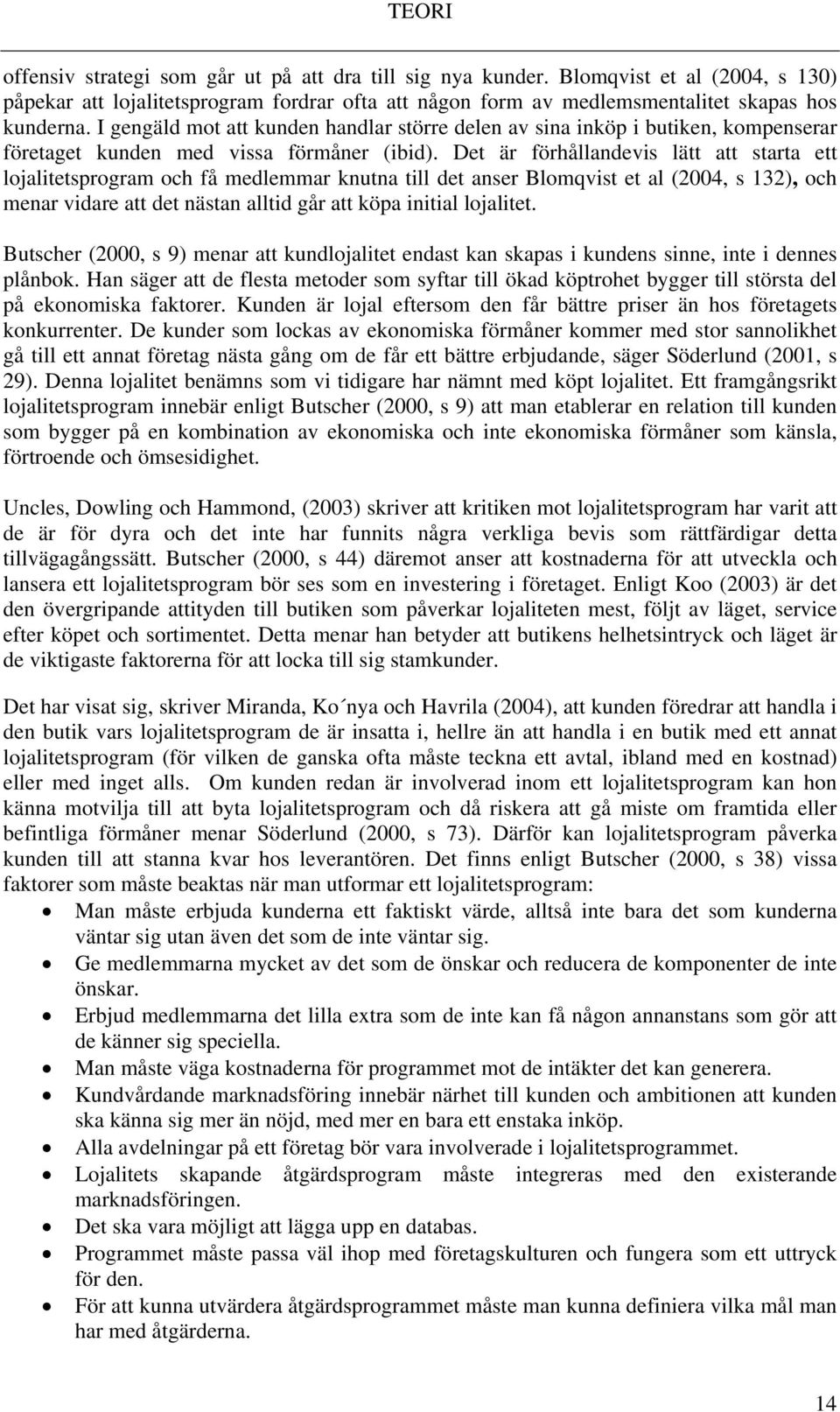 Det är förhållandevis lätt att starta ett lojalitetsprogram och få medlemmar knutna till det anser Blomqvist et al (2004, s 132), och menar vidare att det nästan alltid går att köpa initial lojalitet.