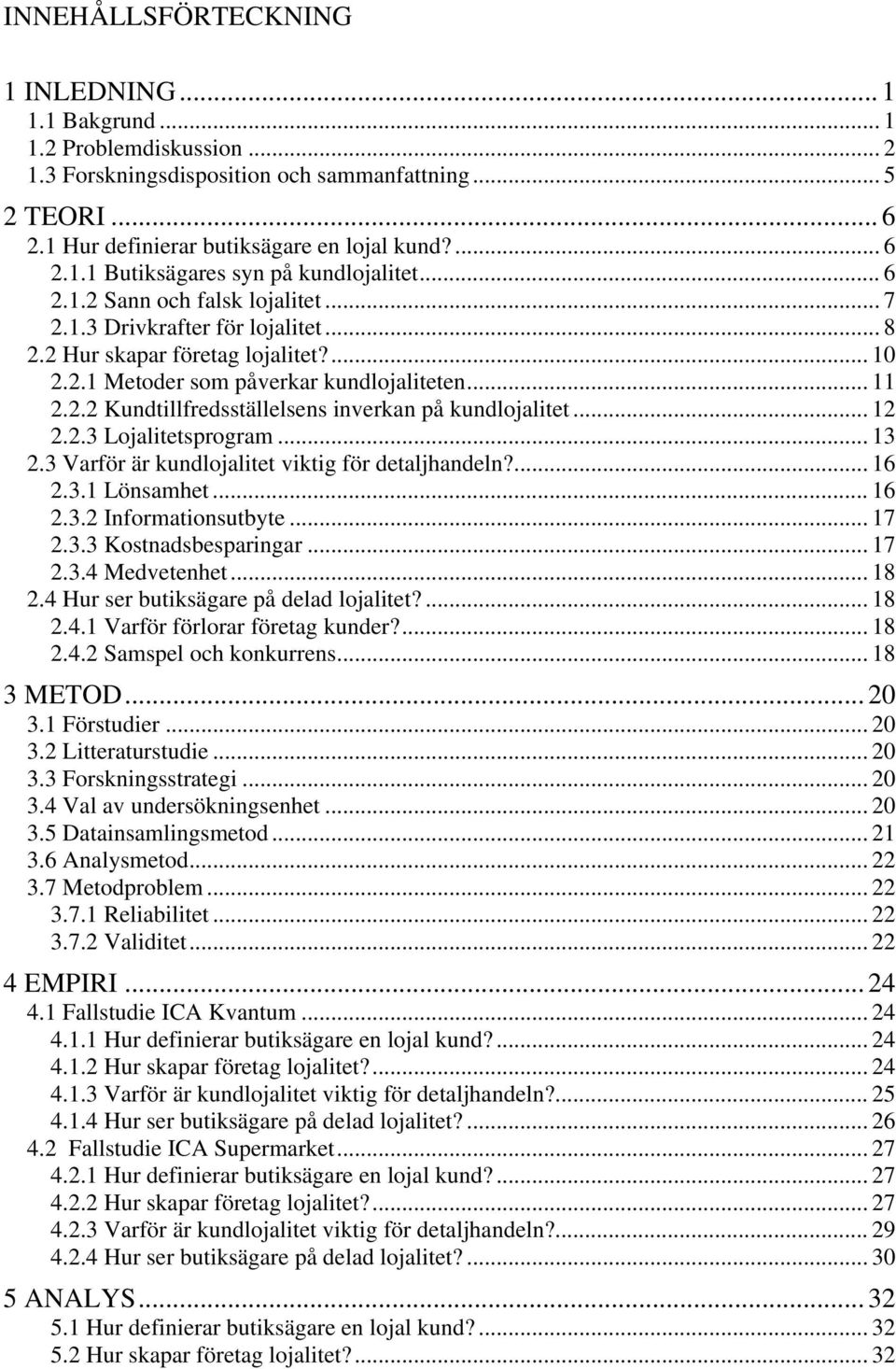 .. 12 2.2.3 Lojalitetsprogram... 13 2.3 Varför är kundlojalitet viktig för detaljhandeln?... 16 2.3.1 Lönsamhet... 16 2.3.2 Informationsutbyte... 17 2.3.3 Kostnadsbesparingar... 17 2.3.4 Medvetenhet.