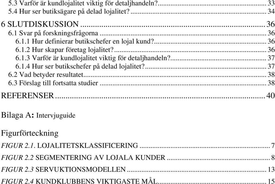 ... 37 6.1.4 Hur ser butikschefer på delad lojalitet?... 37 6.2 Vad betyder resultatet... 38 6.3 Förslag till fortsatta studier... 38 REFERENSER.