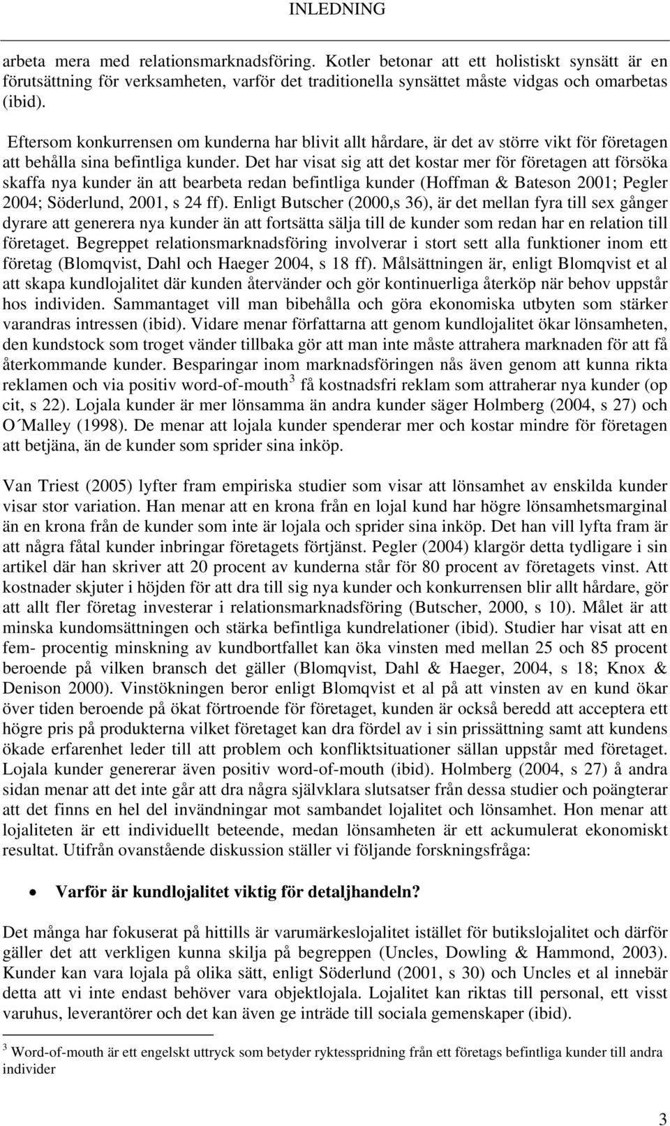 Det har visat sig att det kostar mer för företagen att försöka skaffa nya kunder än att bearbeta redan befintliga kunder (Hoffman & Bateson 2001; Pegler 2004; Söderlund, 2001, s 24 ff).