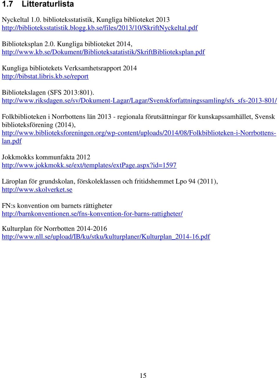 se/sv/dokument-lagar/lagar/svenskforfattningssamling/sfs_sfs-2013-801/ Folkbiblioteken i Norrbottens län 2013 - regionala förutsättningar för kunskapssamhället, Svensk biblioteksförening (2014),