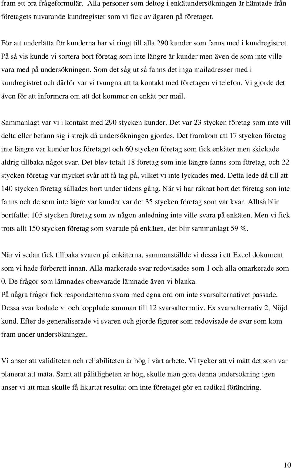 På så vis kunde vi sortera bort företag som inte längre är kunder men även de som inte ville vara med på undersökningen.