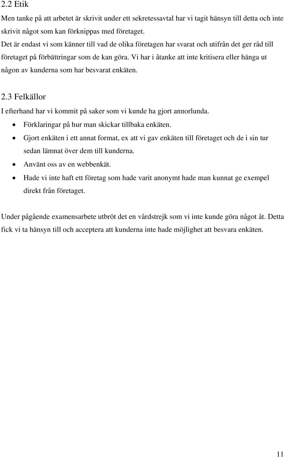 Vi har i åtanke att inte kritisera eller hänga ut någon av kunderna som har besvarat enkäten. 2.3 Felkällor I efterhand har vi kommit på saker som vi kunde ha gjort annorlunda.