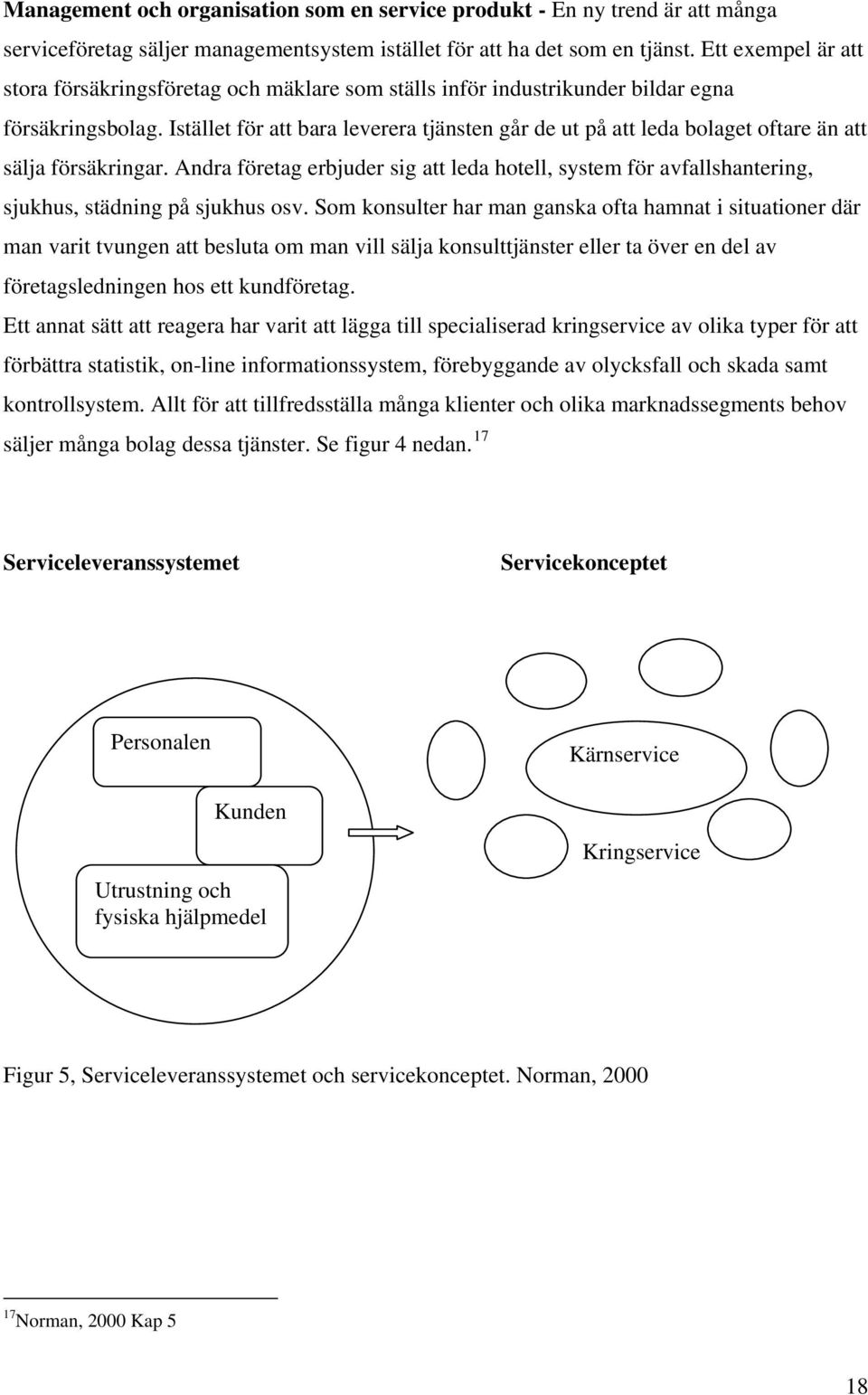 Istället för att bara leverera tjänsten går de ut på att leda bolaget oftare än att sälja försäkringar.