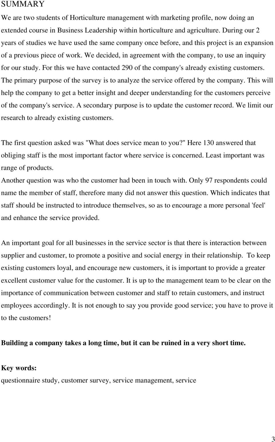 We decided, in agreement with the company, to use an inquiry for our study. For this we have contacted 290 of the company's already existing customers.