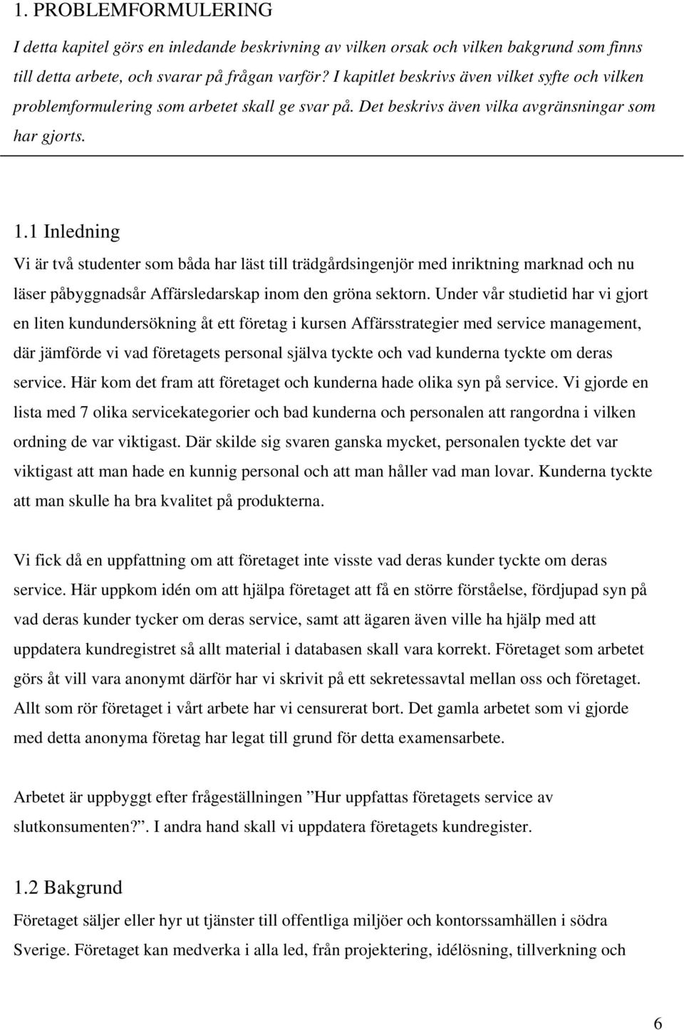 1 Inledning Vi är två studenter som båda har läst till trädgårdsingenjör med inriktning marknad och nu läser påbyggnadsår Affärsledarskap inom den gröna sektorn.