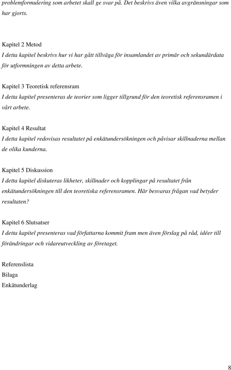 Kapitel 3 Teoretisk referensram I detta kapitel presenteras de teorier som ligger tillgrund för den teoretisk referensramen i vårt arbete.