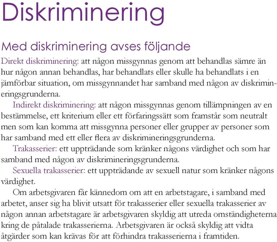 Indirekt diskriminering: att någon missgynnas genom tillämpningen av en bestämmelse, ett kriterium eller ett förfaringssätt som framstår som neutralt men som kan komma att missgynna personer eller