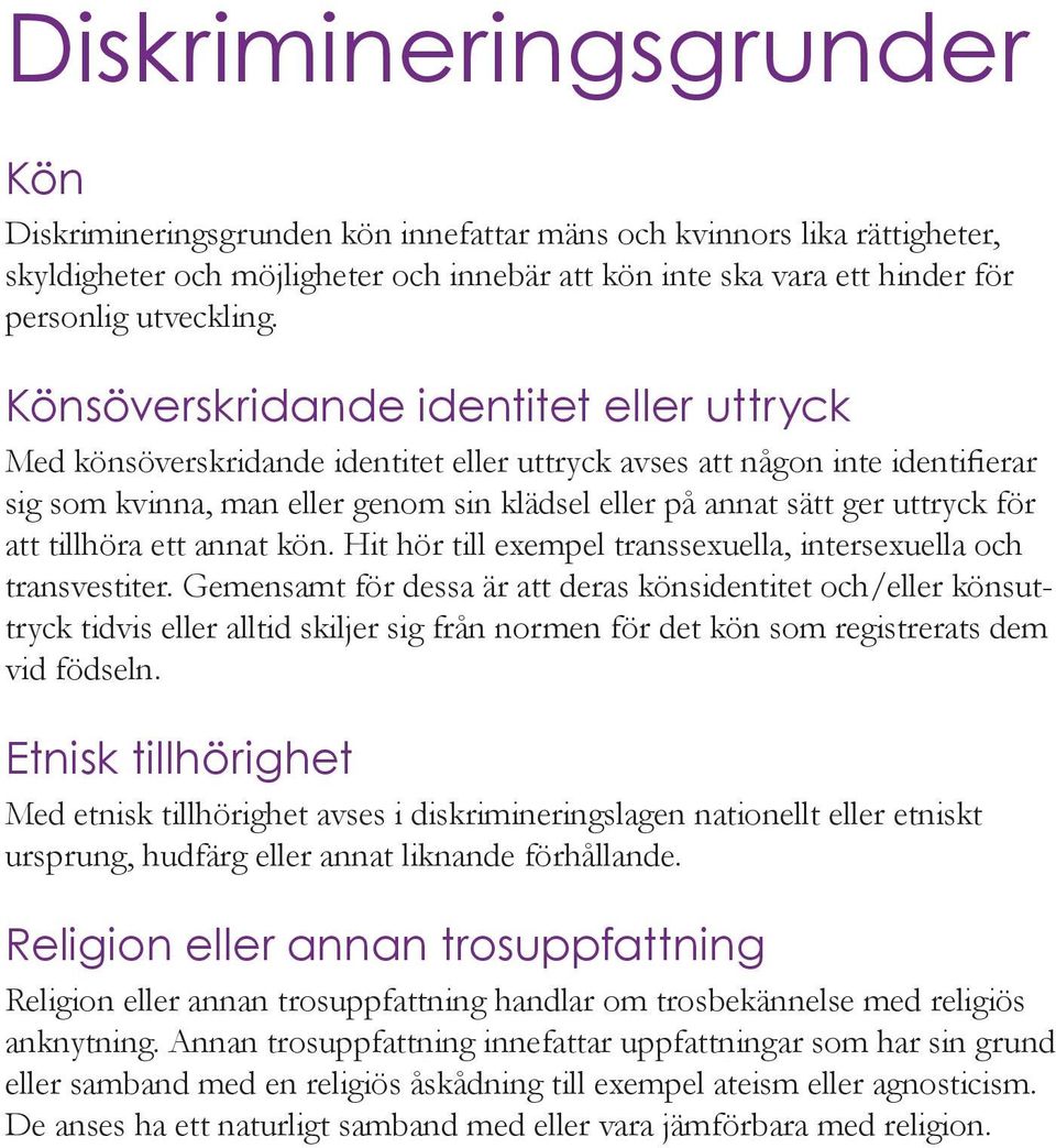 för att tillhöra ett annat kön. Hit hör till exempel transsexuella, intersexuella och transvestiter.