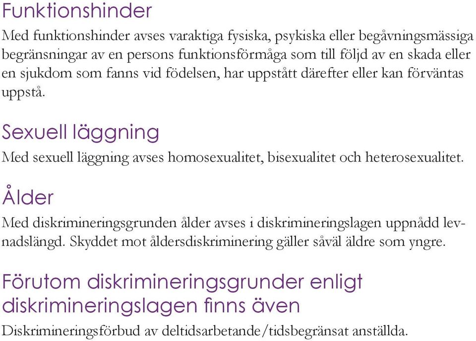 Sexuell läggning Med sexuell läggning avses homosexualitet, bisexualitet och heterosexualitet.