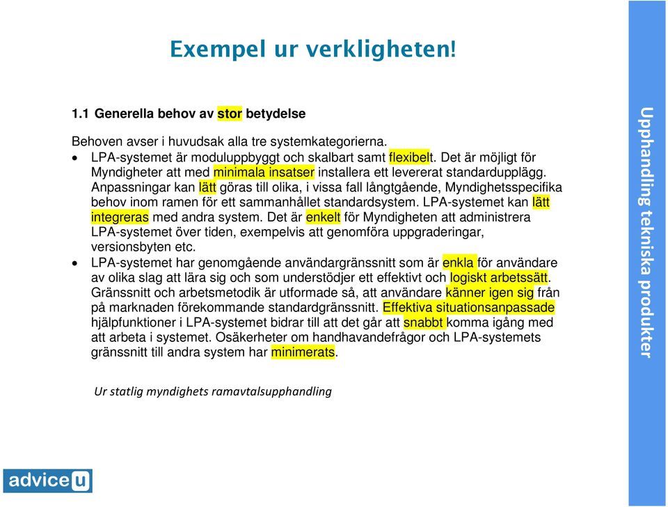 Anpassningar kan lätt göras till lika, i vissa fall långtgående, Myndighetsspecifika behv inm ramen för ett sammanhållet standardsystem. LPA-systemet kan lätt integreras med andra system.