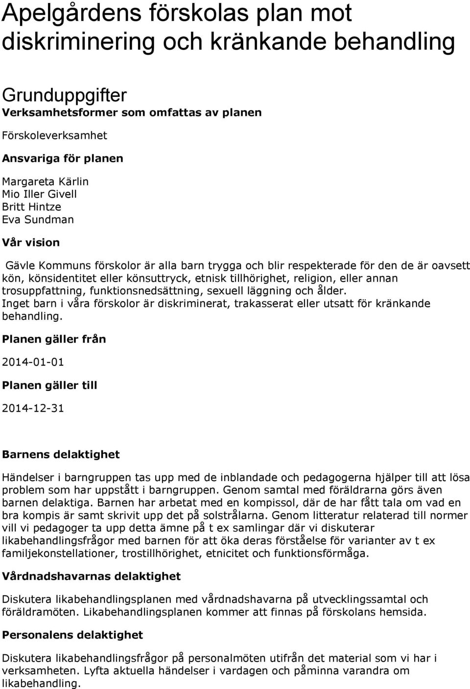 trosuppfattning, funktionsnedsättning, sexuell läggning och ålder. Inget barn i våra förskolor är diskriminerat, trakasserat eller utsatt för kränkande behandling.