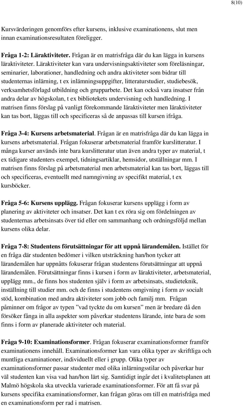 Läraktiviteter kan vara undervisningsaktiviteter som föreläsningar, seminarier, laborationer, handledning och andra aktiviteter som bidrar till studenternas inlärning, t ex inlämningsuppgifter,