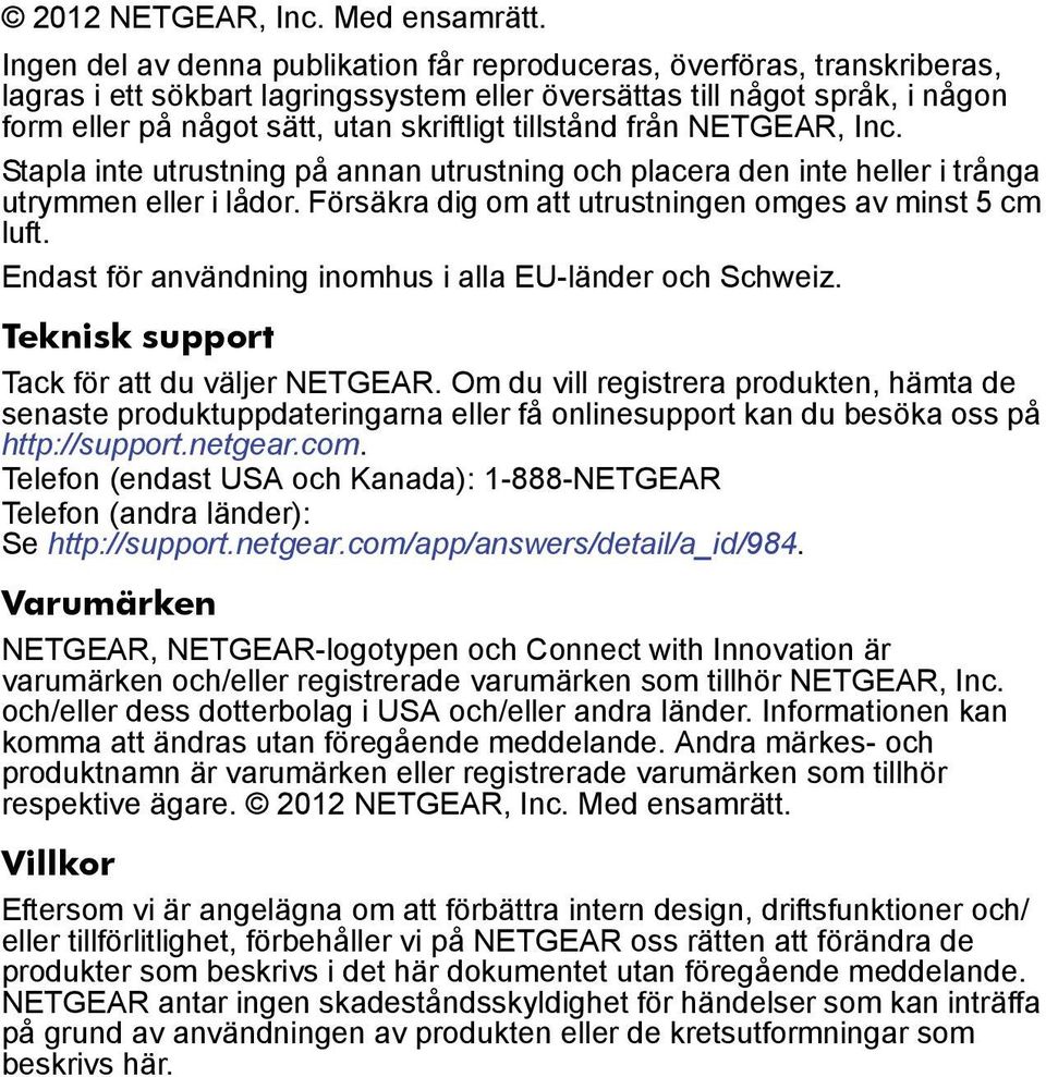 tillstånd från NETGEAR, Inc. Stapla inte utrustning på annan utrustning och placera den inte heller i trånga utrymmen eller i lådor. Försäkra dig om att utrustningen omges av minst 5 cm luft.