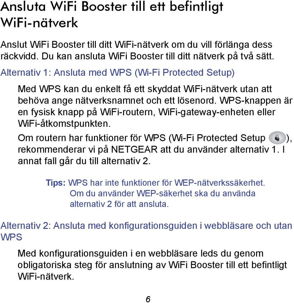 WPS-knappen är en fysisk knapp på WiFi-routern, WiFi-gateway-enheten eller WiFi-åtkomstpunkten.