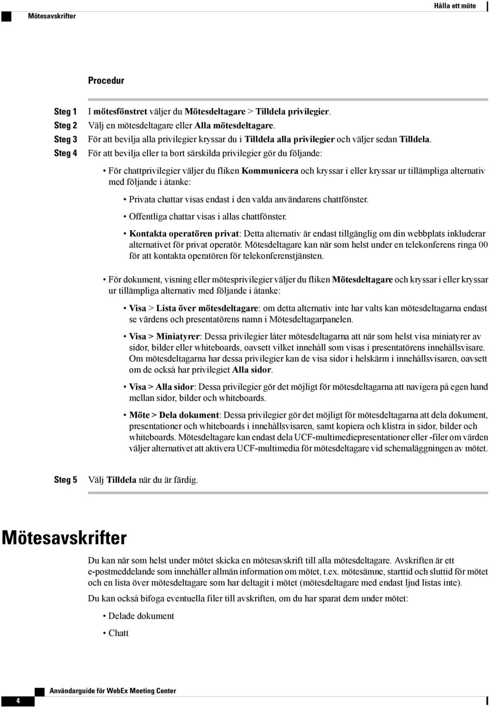 För att bevilja eller ta bort särskilda privilegier gör du följande: För chattprivilegier väljer du fliken Kommunicera och kryssar i eller kryssar ur tillämpliga alternativ med följande i åtanke: