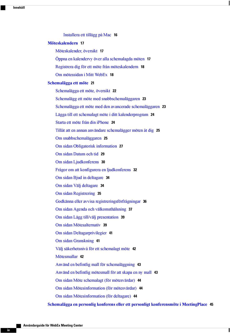 till ett schemalagt möte i ditt kalenderprogram 24 Starta ett möte från din iphone 24 Tillåt att en annan användare schemalägger möten åt dig 25 Om snabbschemaläggaren 25 Om sidan Obligatorisk