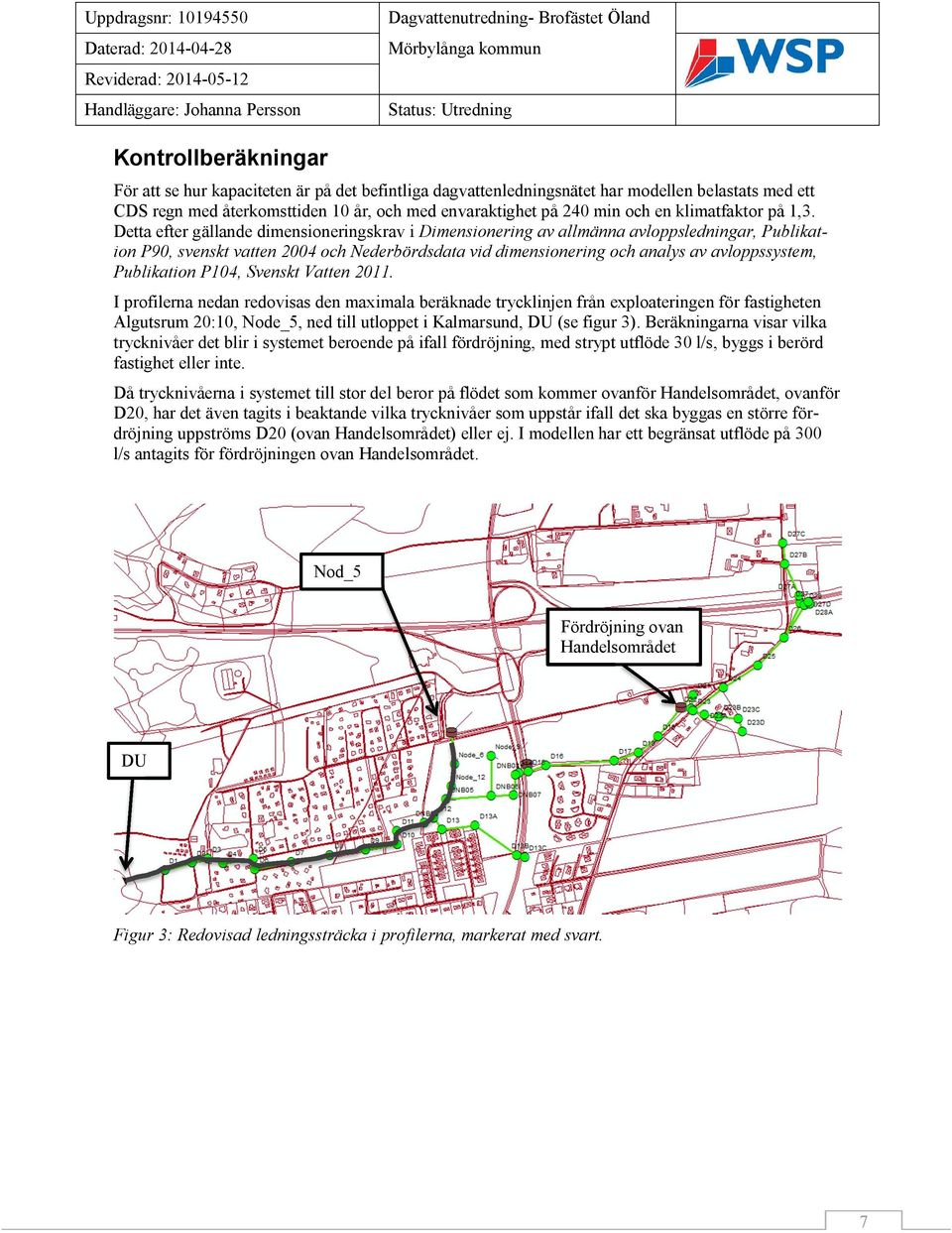 Detta efter gällande dimensioneringskrav i Dimensionering av allmänna avloppsledningar, Publikation P90, svenskt vatten 2004 och Nederbördsdata vid dimensionering och analys av avloppssystem,