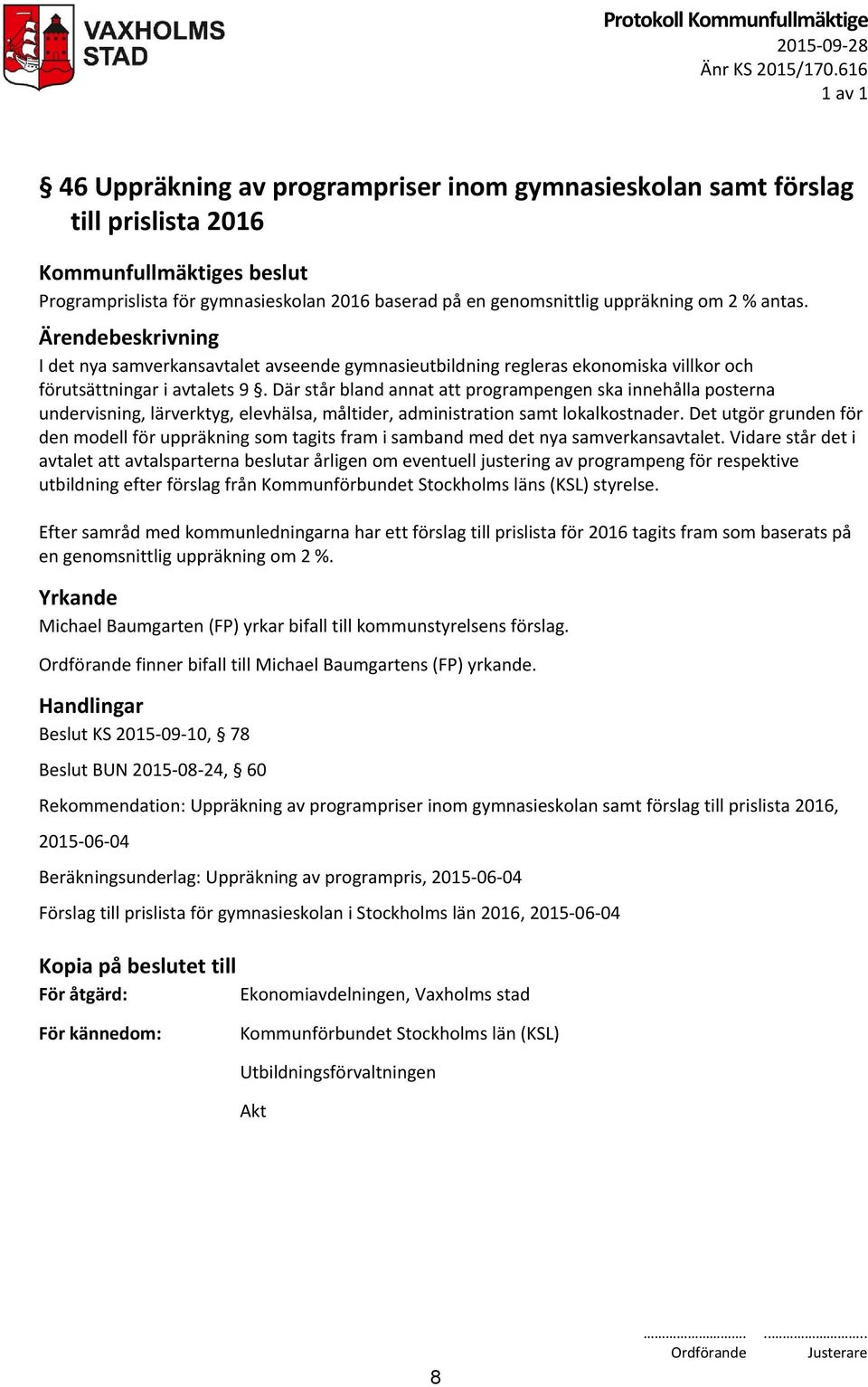 Där står bland annat att programpengen ska innehålla posterna undervisning, lärverktyg, elevhälsa, måltider, administration samt lokalkostnader.