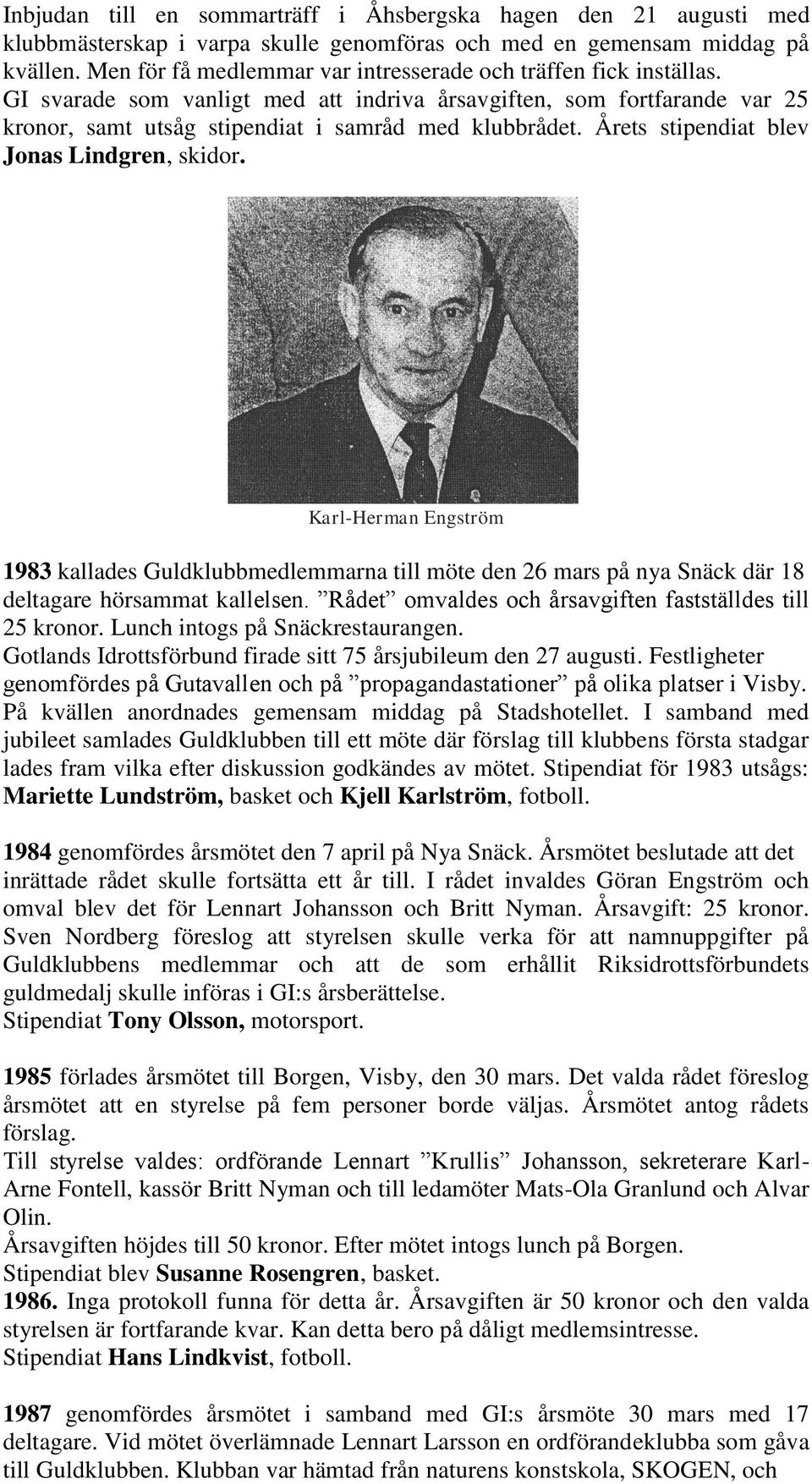 Årets stipendiat blev Jonas Lindgren, skidor. Karl-Herman Engström 1983 kallades Guldklubbmedlemmarna till möte den 26 mars på nya Snäck där 18 deltagare hörsammat kallelsen.