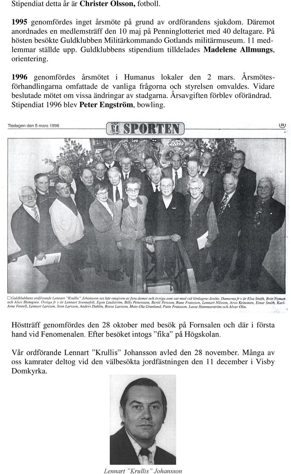 1996 genomfördes årsmötet i Humanus lokaler den 2 mars. Årsmötesförhandlingarna omfattade de vanliga frågorna och styrelsen omvaldes. Vidare beslutade mötet om vissa ändringar av stadgarna.