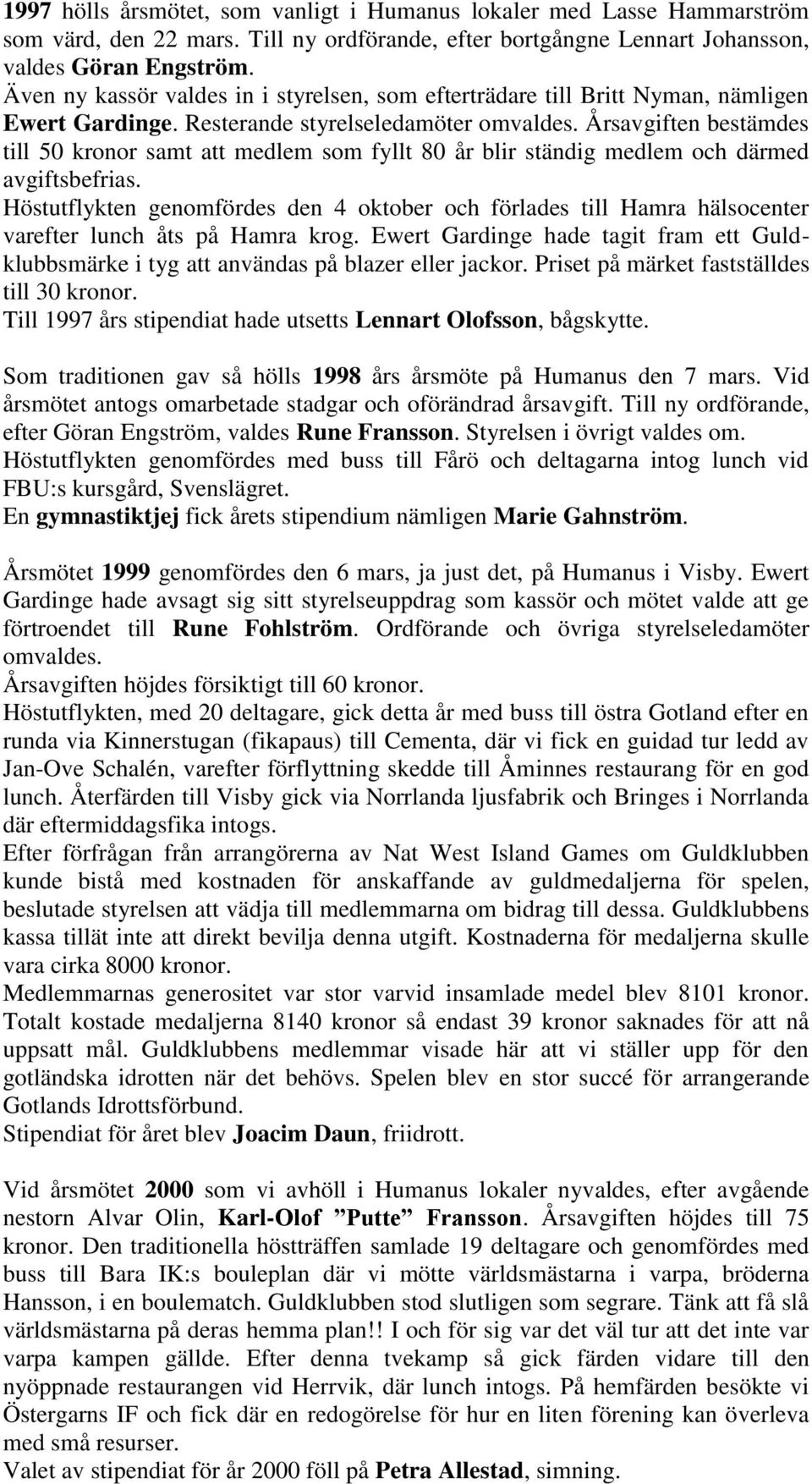 Årsavgiften bestämdes till 50 kronor samt att medlem som fyllt 80 år blir ständig medlem och därmed avgiftsbefrias.