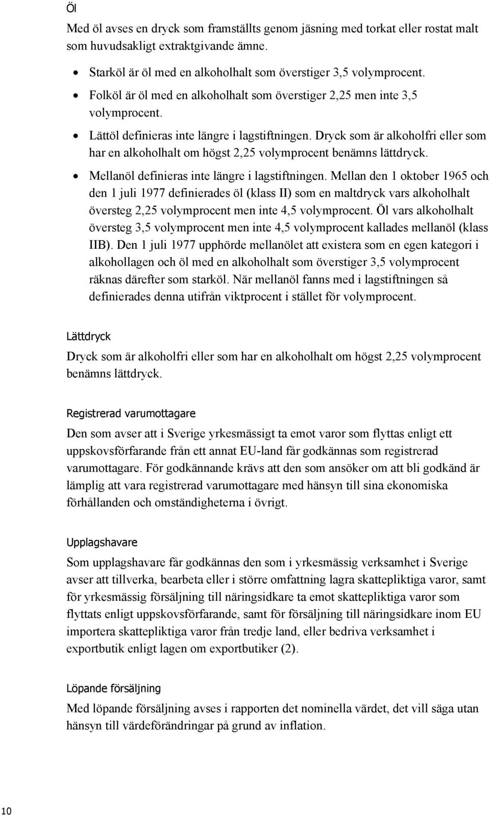 Dryck som är alkoholfri eller som har en alkoholhalt om högst 2,25 volymprocent benämns lättdryck. Mellanöl definieras inte längre i lagstiftningen.