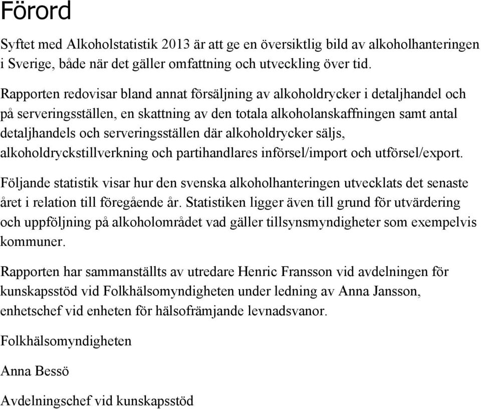 där alkoholdrycker säljs, alkoholdryckstillverkning och partihandlares införsel/import och utförsel/export.