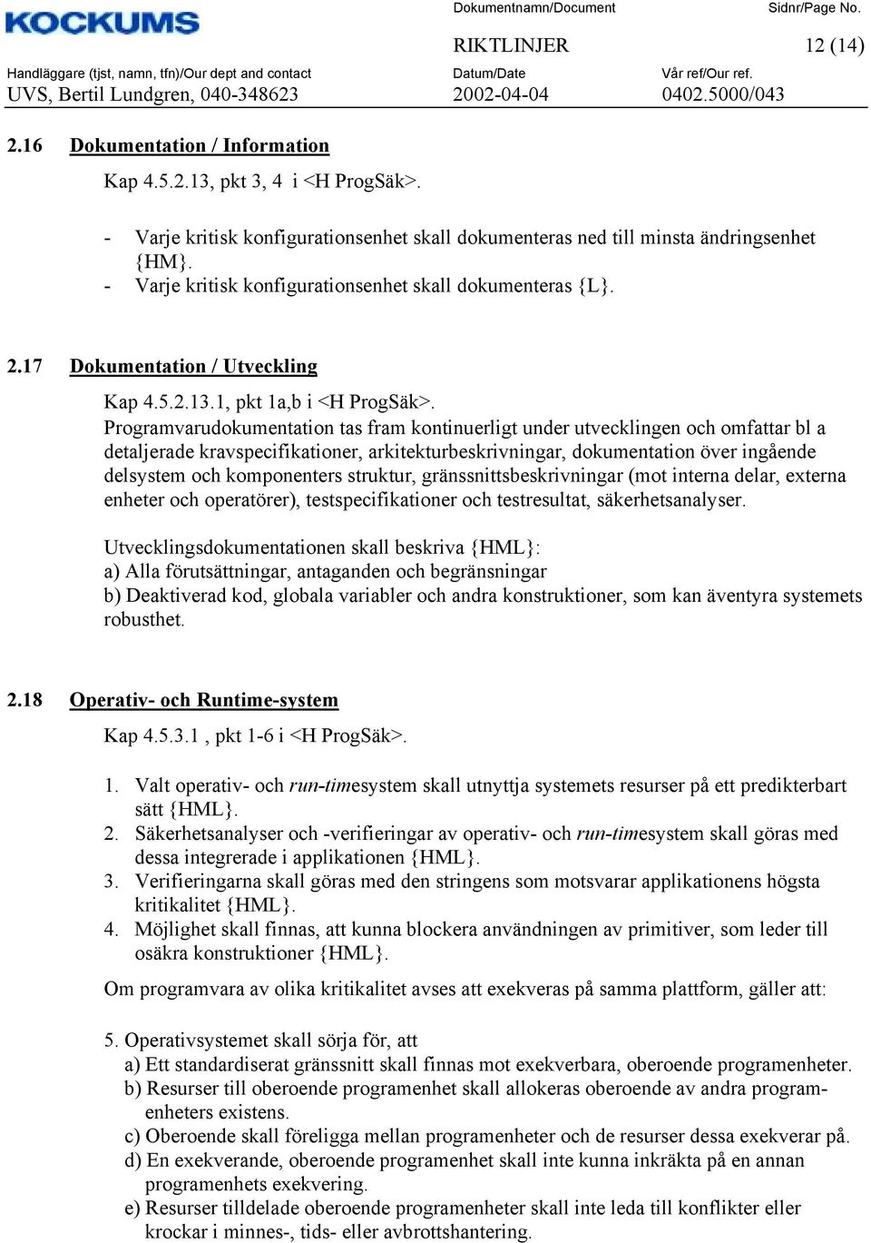 Programvarudokumentation tas fram kontinuerligt under utvecklingen och omfattar bl a detaljerade kravspecifikationer, arkitekturbeskrivningar, dokumentation över ingående delsystem och komponenters