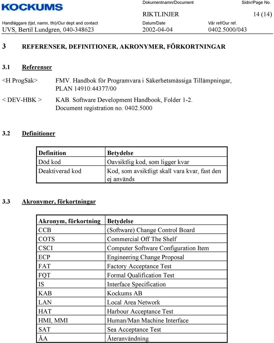 2 Definitioner Definition Död kod Deaktiverad kod Betydelse Oavsiktlig kod, som ligger kvar Kod, som avsiktligt skall vara kvar, fast den ej används 3.