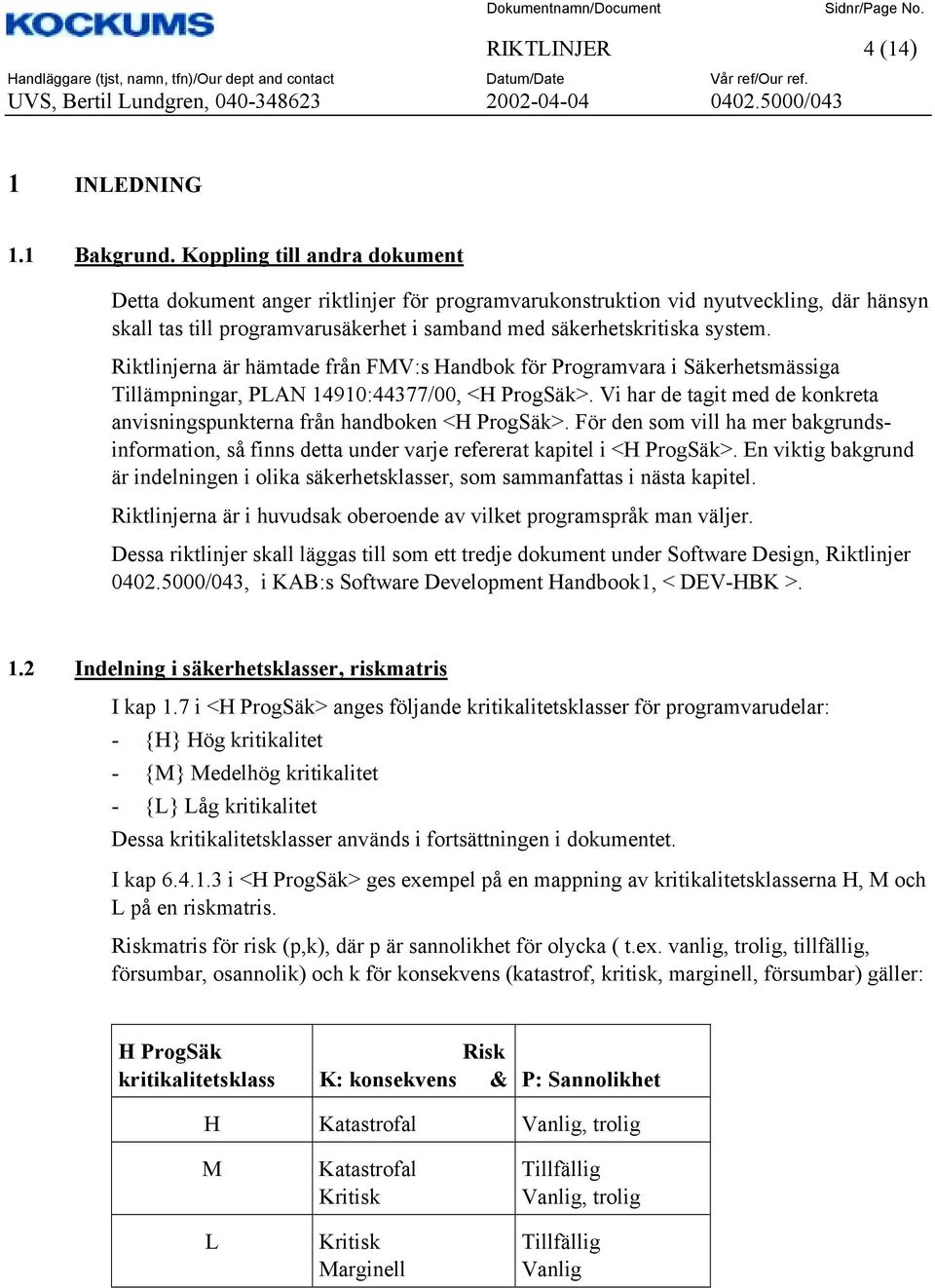 Riktlinjerna är hämtade från FMV:s Handbok för Programvara i Säkerhetsmässiga Tillämpningar, PLAN 14910:44377/00, <H ProgSäk>.