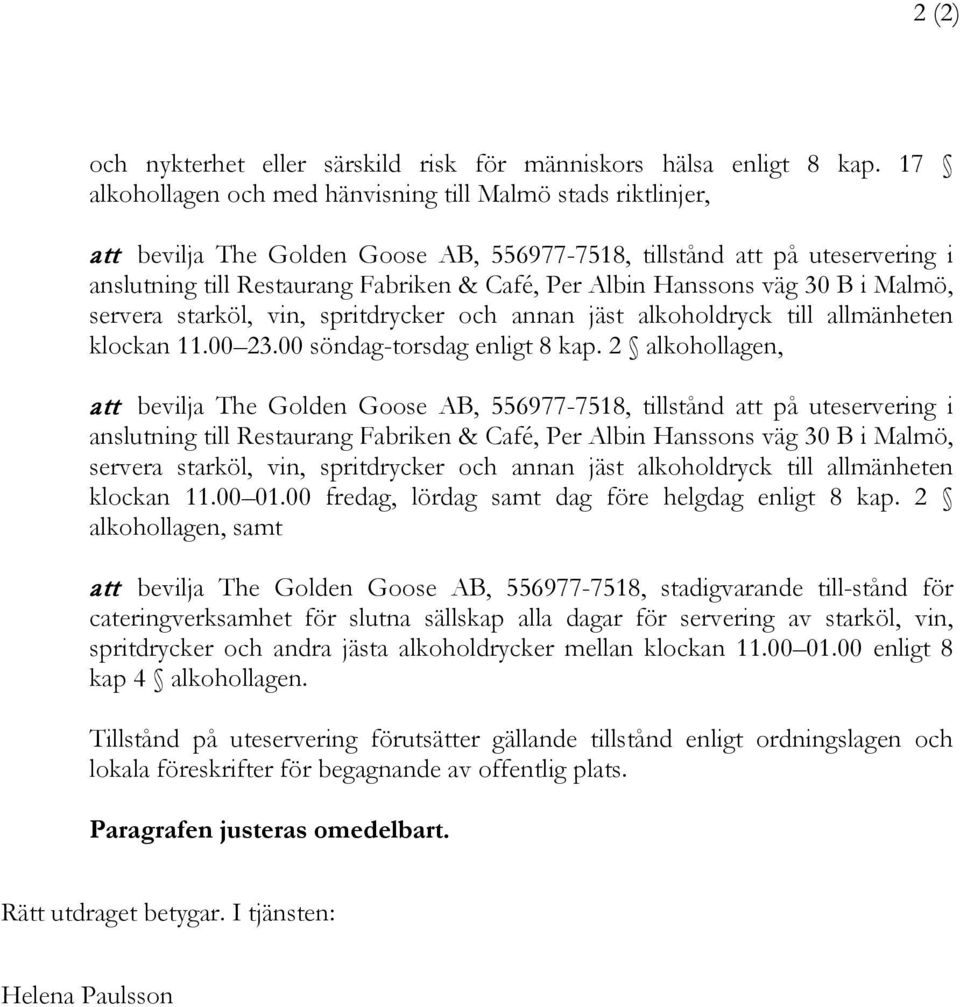 Hanssons väg 30 B i Malmö, servera starköl, vin, spritdrycker och annan jäst alkoholdryck till allmänheten klockan 11.00 23.00 söndag-torsdag enligt 8 kap.