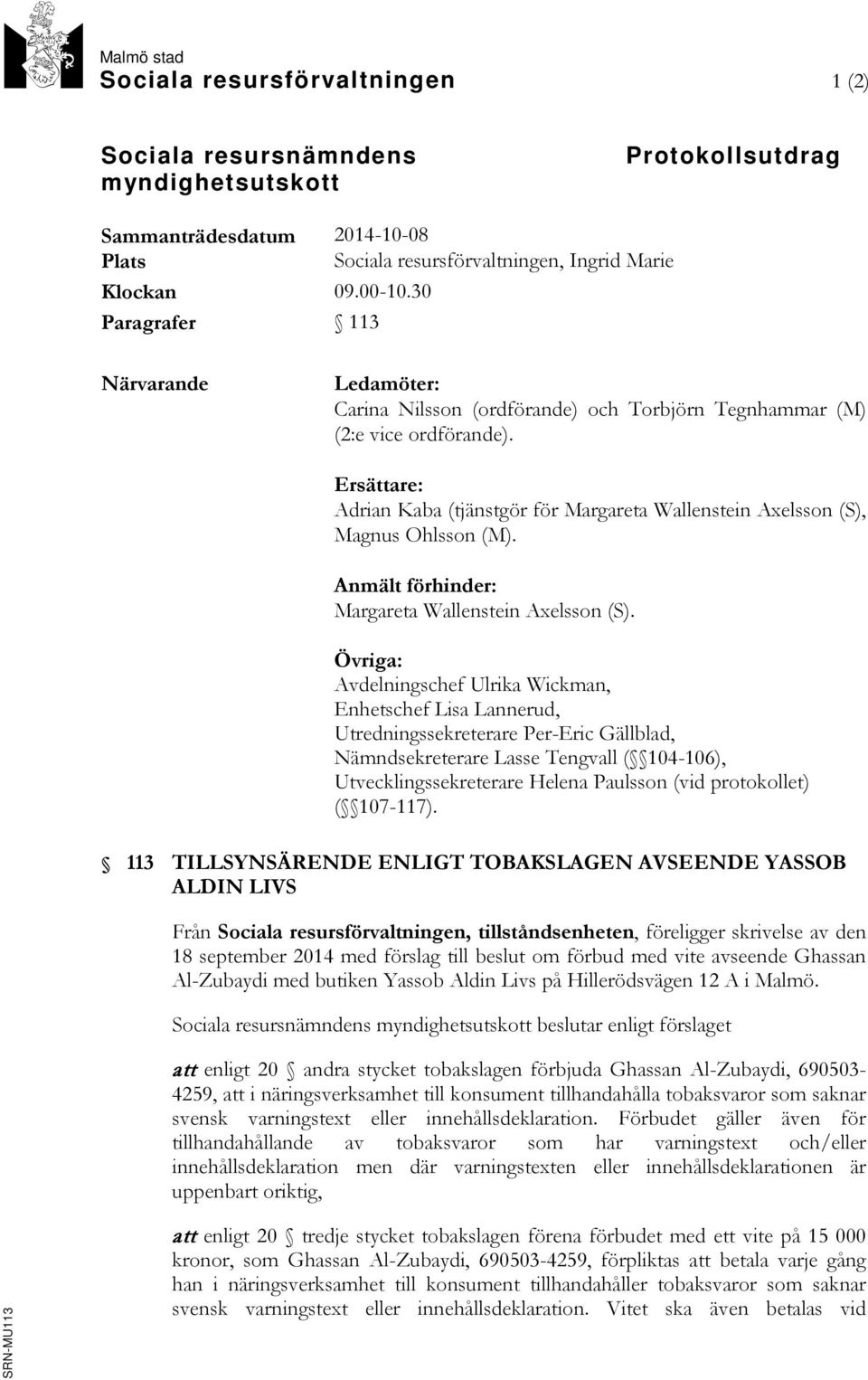 Ersättare: Adrian Kaba (tjänstgör för Margareta Wallenstein Axelsson (S), Magnus Ohlsson (M). Anmält förhinder: Margareta Wallenstein Axelsson (S).