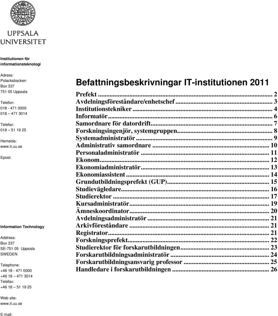 .. 2 Avdelningsföreståndare/enhetschef... 3 Institutionstekniker... 4 Informatör... 6 Samordnare för datordrift... 7 Forskningsingenjör, systemgruppen... 8 Systemadministratör.