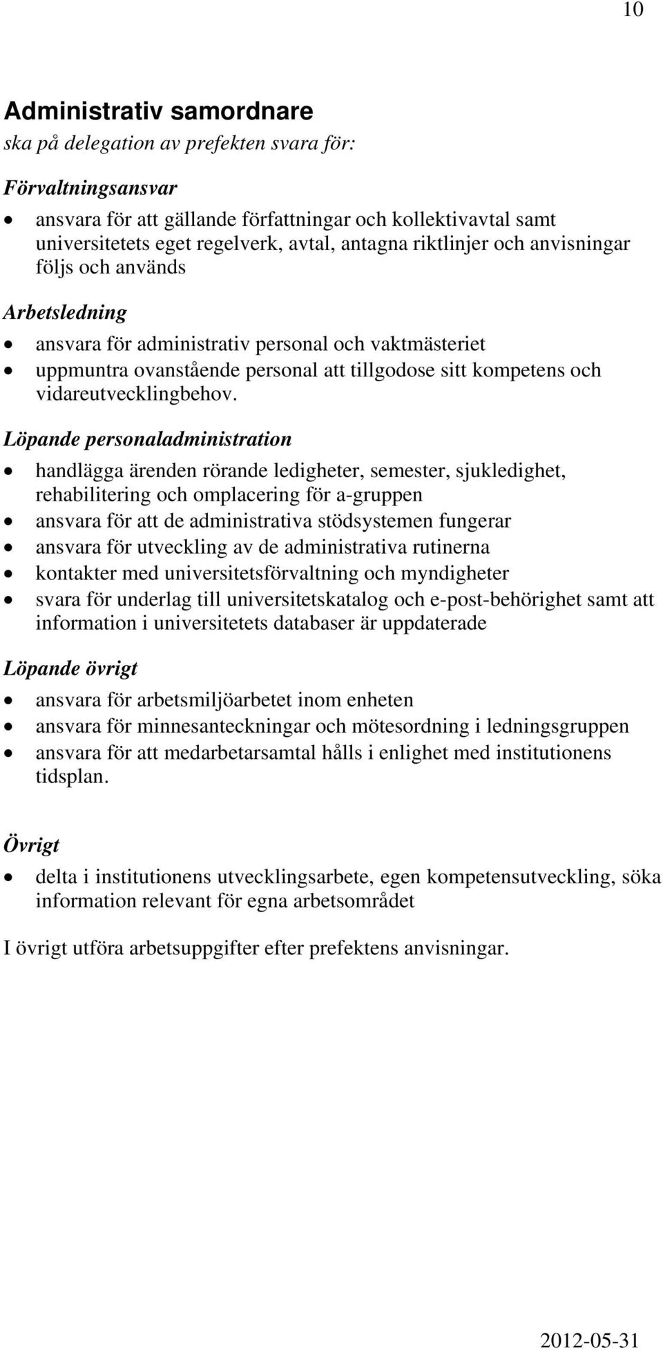 Löpande personaladministration handlägga ärenden rörande ledigheter, semester, sjukledighet, rehabilitering och omplacering för a-gruppen ansvara för att de administrativa stödsystemen fungerar