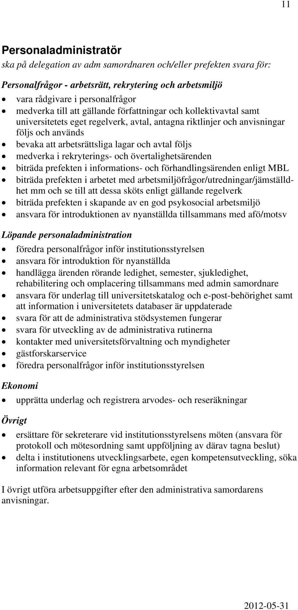 rekryterings- och övertalighetsärenden biträda prefekten i informations- och förhandlingsärenden enligt MBL biträda prefekten i arbetet med arbetsmiljöfrågor/utredningar/jämställdhet mm och se till