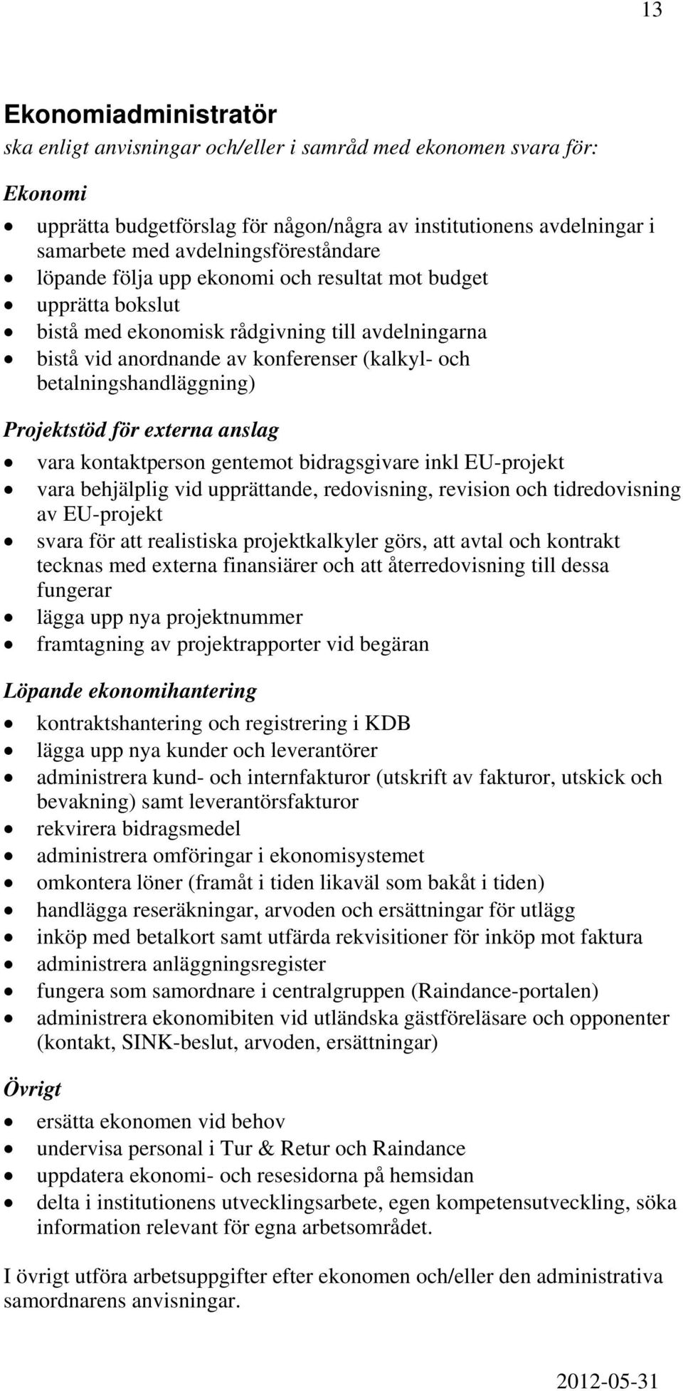 betalningshandläggning) Projektstöd för externa anslag vara kontaktperson gentemot bidragsgivare inkl EU-projekt vara behjälplig vid upprättande, redovisning, revision och tidredovisning av