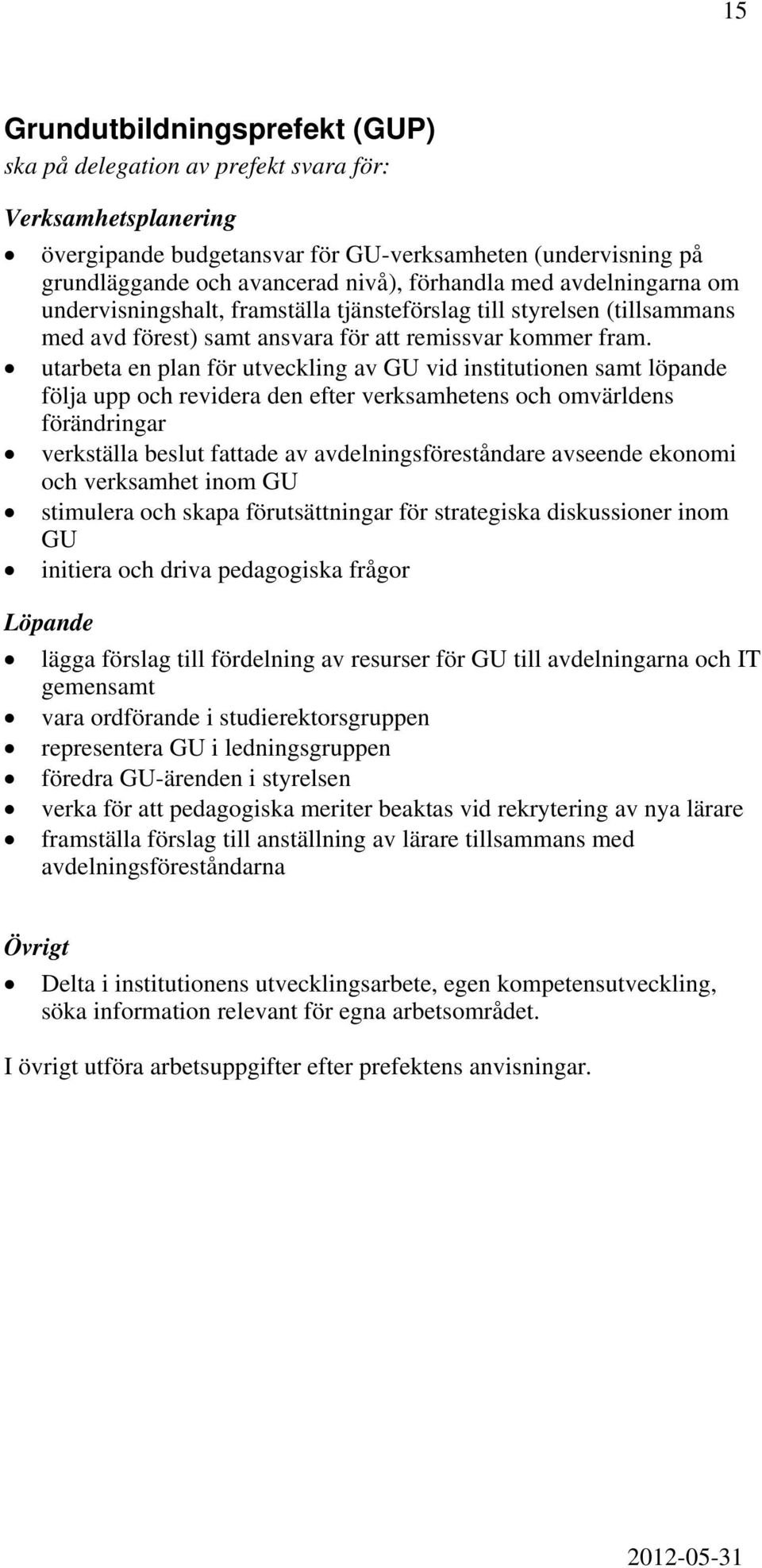 utarbeta en plan för utveckling av GU vid institutionen samt löpande följa upp och revidera den efter verksamhetens och omvärldens förändringar verkställa beslut fattade av avdelningsföreståndare