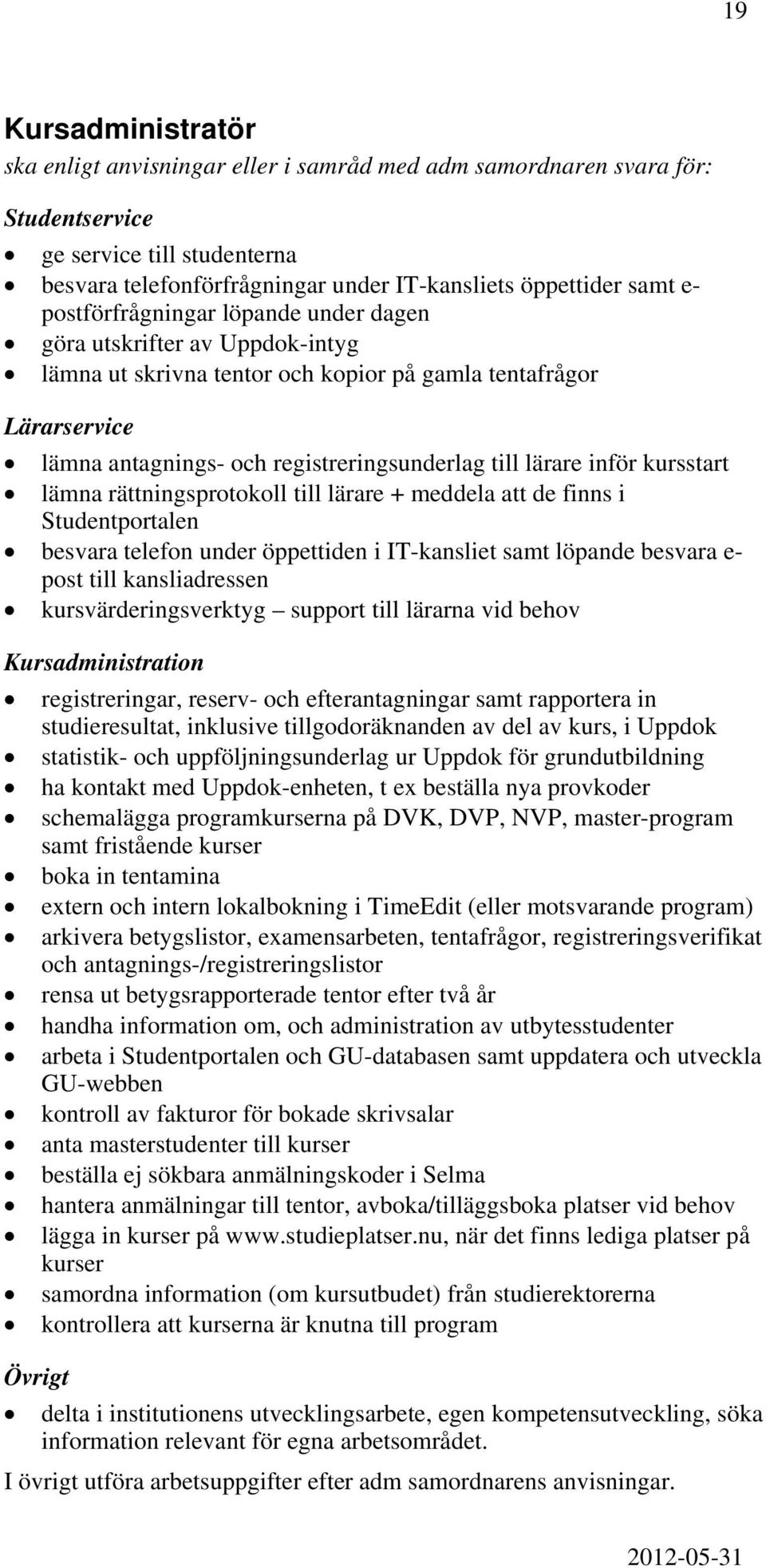 inför kursstart lämna rättningsprotokoll till lärare + meddela att de finns i Studentportalen besvara telefon under öppettiden i IT-kansliet samt löpande besvara e- post till kansliadressen