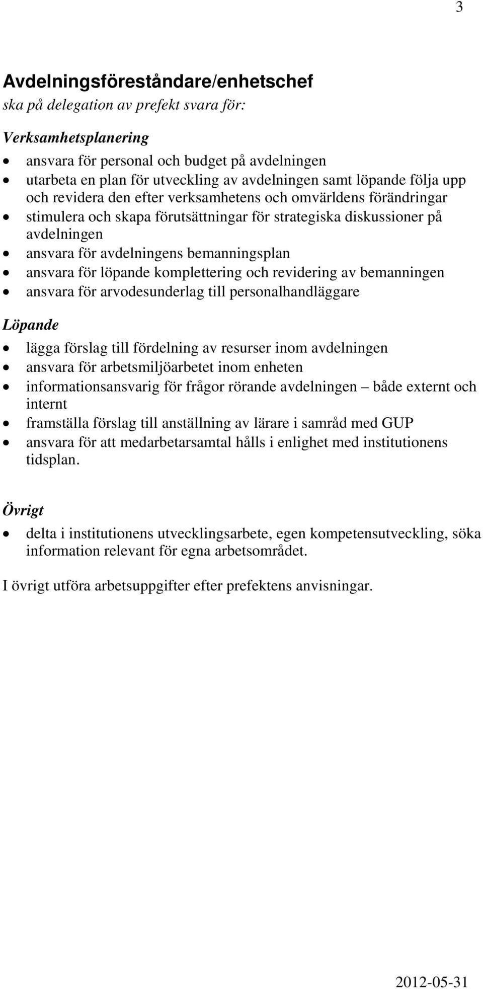 bemanningsplan ansvara för löpande komplettering och revidering av bemanningen ansvara för arvodesunderlag till personalhandläggare Löpande lägga förslag till fördelning av resurser inom avdelningen