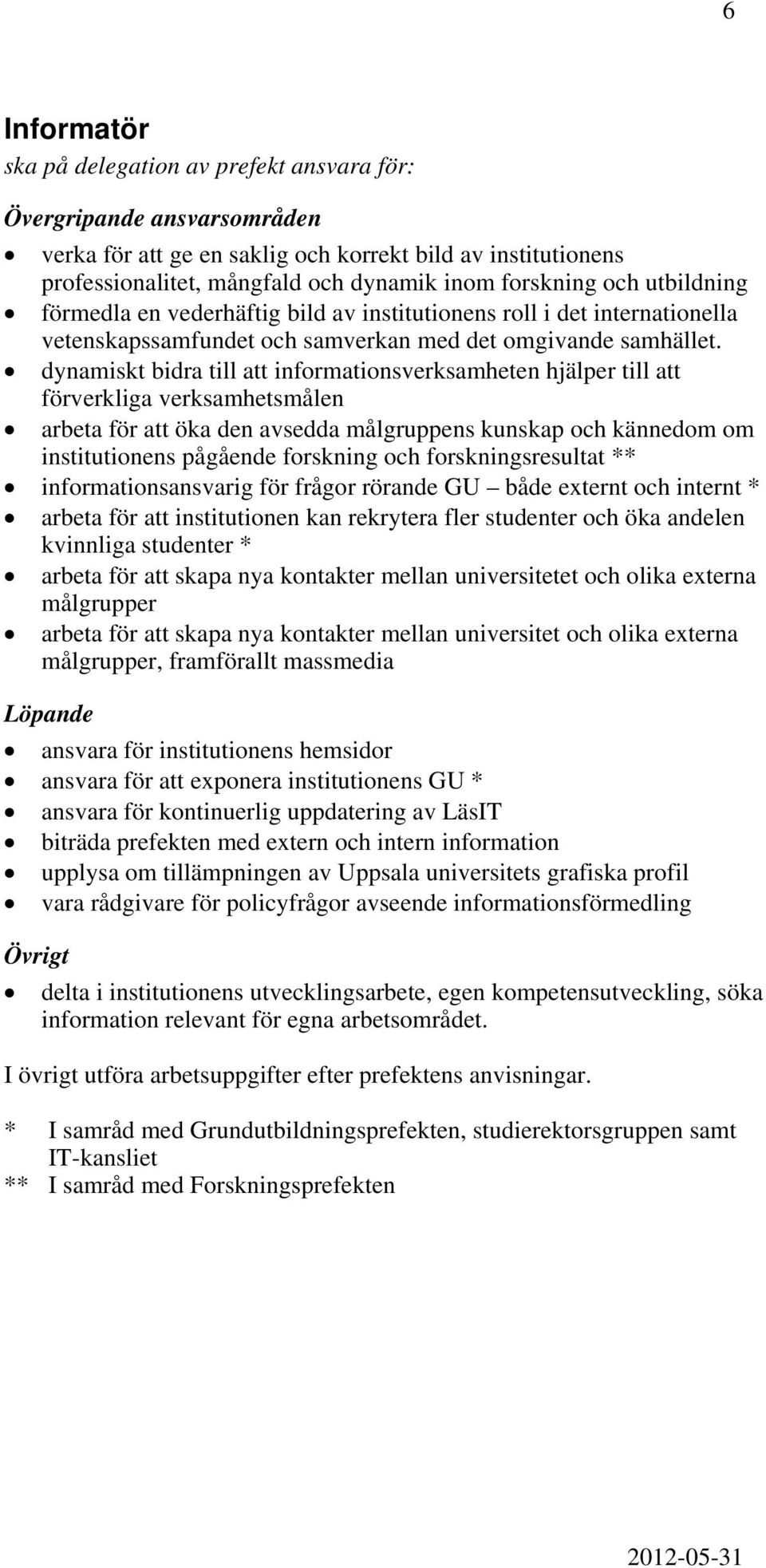 dynamiskt bidra till att informationsverksamheten hjälper till att förverkliga verksamhetsmålen arbeta för att öka den avsedda målgruppens kunskap och kännedom om institutionens pågående forskning