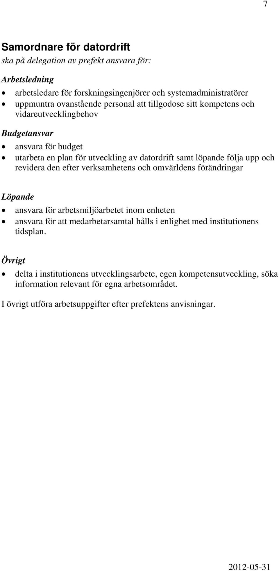 löpande följa upp och revidera den efter verksamhetens och omvärldens förändringar Löpande ansvara för arbetsmiljöarbetet inom enheten ansvara för att