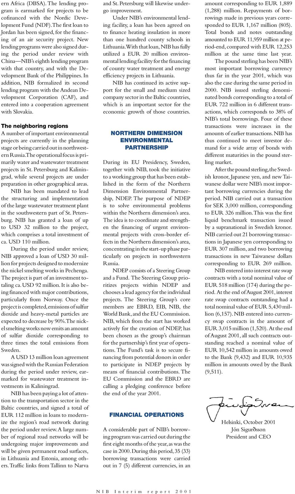 New lending programs were also signed during the period under review with China NIB s eighth lending program with that country, and with the Development Bank of the Philippines.