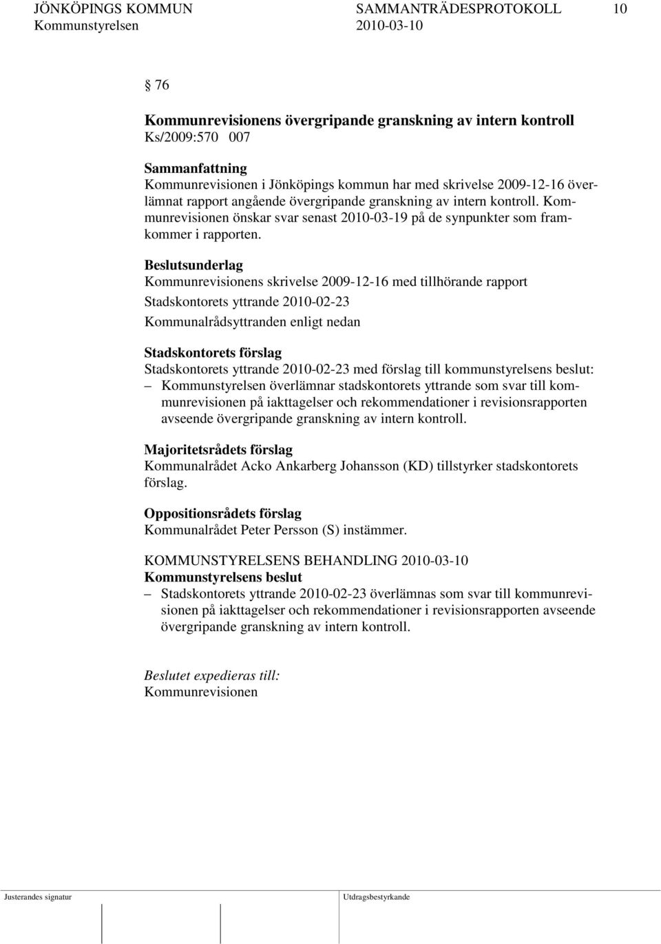 Kommunrevisionens skrivelse 2009-12-16 med tillhörande rapport Stadskontorets yttrande 2010-02-23 Stadskontorets förslag Stadskontorets yttrande 2010-02-23 med förslag till kommunstyrelsens beslut: