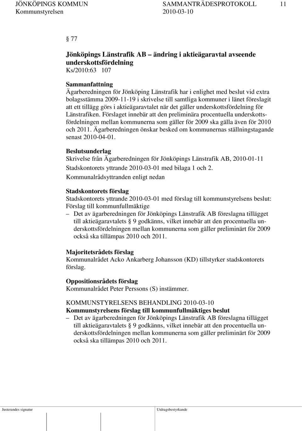 Förslaget innebär att den preliminära procentuella underskottsfördelningen mellan kommunerna som gäller för 2009 ska gälla även för 2010 och 2011.